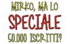 Mirko, ma lo SPECIALE 50.000 iscritti?