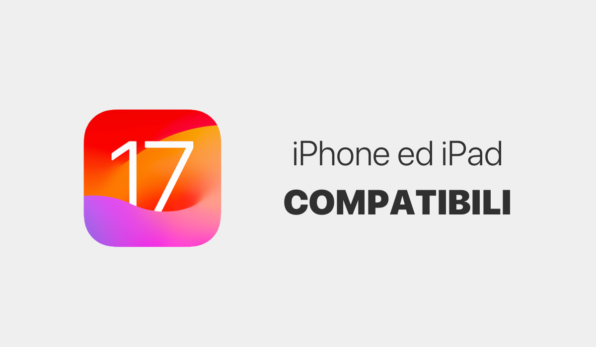 iOS 17, iPhone, iPad, Compatibili, Compatibilità, Aggiornabili